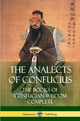 The Analects of Confucius: The Books of Confucian Wisdom - Complete - James Legge