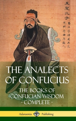 The Analects of Confucius: The Books of Confucian Wisdom - Complete (Hardcover) - James Legge