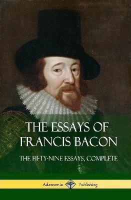 The Essays of Francis Bacon: The Fifty-Nine Essays, Complete (Hardcover) - Francis Bacon