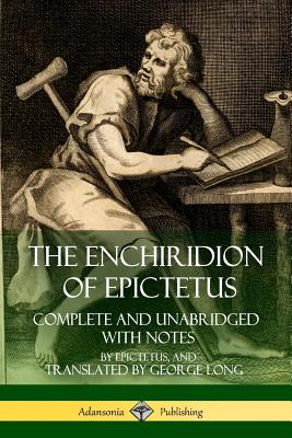 The Enchiridion of Epictetus: Complete and Unabridged with Notes - Epictetus