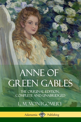 Anne of Green Gables: The Original Edition, Complete and Unabridged - L. M. Montgomery