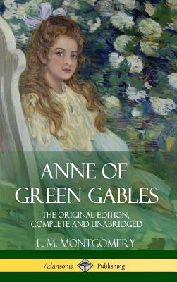 Anne of Green Gables: The Original Edition, Complete and Unabridged (Hardcover) - L. M. Montgomery