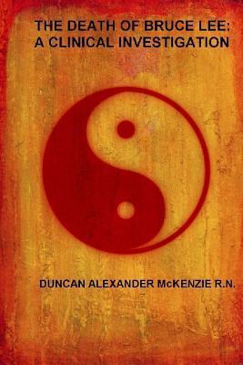 The Death of Bruce Lee: A Clinical Investigation - Duncan Alexander Mckenzie