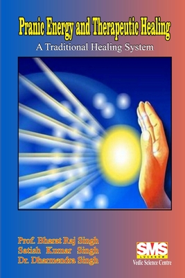 Pranic Energy and Therapeutic Healing: A Traditional Healing System - Prof Bharat Raj Singh