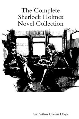 The Complete Sherlock Holmes Novel Collection - Arthur Conan Doyle