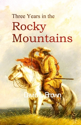 Three Years in the Rocky Mountains - David L. Brown
