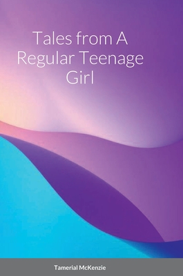 Tales from A Regular Teenage Girl - Tamerial Mckenzie
