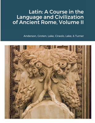 Latin: A Course in the Language and Civilization of Ancient Rome, Volume II - Patrick G. Lake