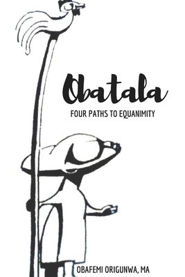 Obatala: Four Paths to Equanimity - Obafemi Origunwa