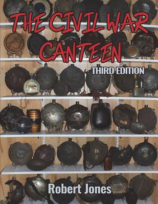 The Civil War Canteen - Third Edition - Robert Jones