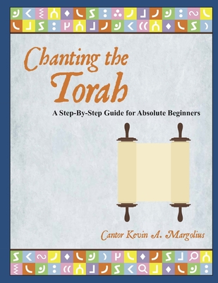 Chanting the Torah: A Step-By-Step Guide for Absolute Beginners - Kevin Margolius