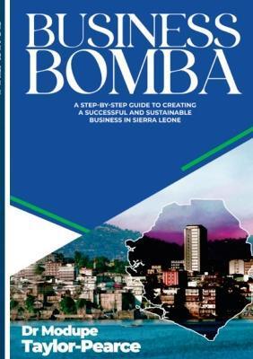 Business Bomba: A Step-by-Step Guide to Creating a Successful and Sustainable Business in Sierra Leone - Modupe Taylor-pearce