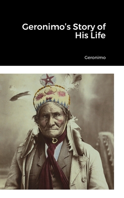 Geronimo's Story of His Life - Geronimo