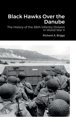 Black Hawks Over the Danube: The History of the 86th Infantry Division in World War II - Richard A. Briggs