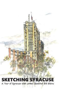 Sketching Syracuse: A Tour of Syracuse with Urban Sketcher Bill Elkins - William Elkins
