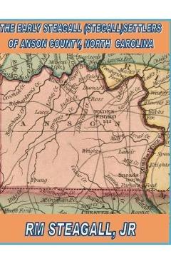 Coperta cărții 'The Early Steagall (Stegall) Settlers of Anson County, North Carolina Hardback Edition - R. M. Steagall'
