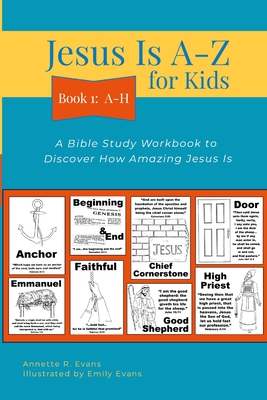 Jesus Is A-Z for Kids Book 1: A-H: A Bible Study Workbook to Discover How Amazing Jesus Is - Annette Evans