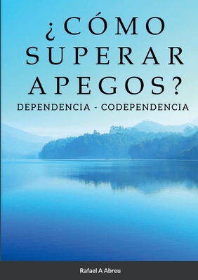 ¿Cómo Superar Apegos?: Dependencia - Codependencia - Rafael Abreu