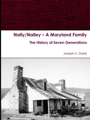 Coperta cărții 'Nally/Nalley ? A Maryland Family: The History of Seven Generations - Joseph A. Dubé'