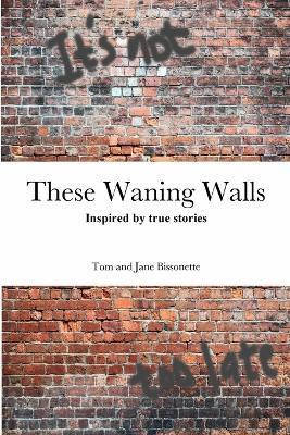 These Waning Walls - Tom And Jane Bissonette