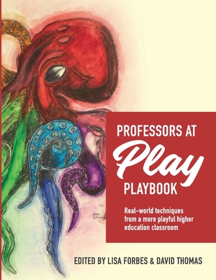 Professors at Play PlayBook: Real-world techniques from a more playful higher education classroom - Lisa Forbes