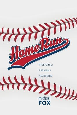Home Run The Story of a Baseball Pilgrimage - Michael Fox
