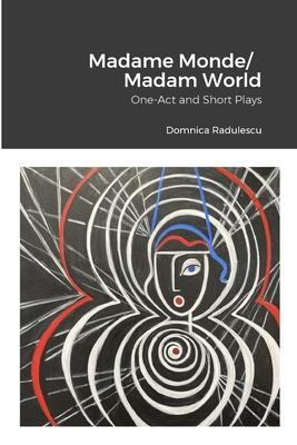 Madame Monde/Madam World: One-Act and Short Plays - Domnica Radulescu