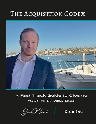The Acquisition Codex: A Fast Track To Closing Your First M&A Deal - Jesse Mauck