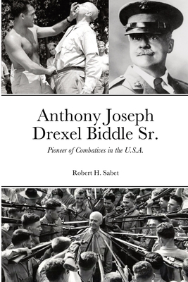 Anthony Joseph Drexel Biddle Sr.: Pioneer of Combatives in the U.S.A. - Robert H. Sabet