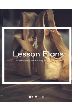Coperta cărții 'Lesson Plans: The complete guide to Pre-Ballet using the Vaganova Method. - Ms B'