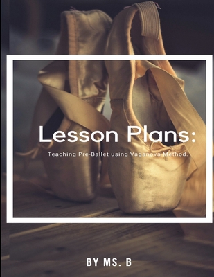 Lesson Plans: The complete guide to Pre-Ballet using the Vaganova Method. - Ms B