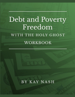 Debt and Poverty Freedom with The Holy Ghost Workbook - Kay Nash