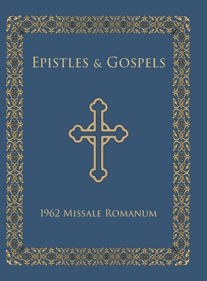 Epistles and Gospels: Epistles and Gospels in English for Pulpit Use, 1962 Missale Romanum - Scott A. Haynes