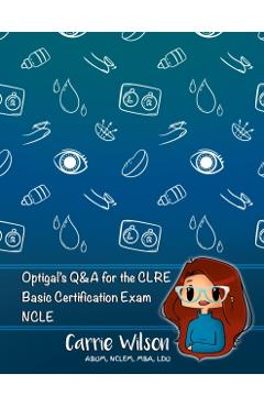 Optigal's Q & A for the CLRE: Contact Lens Registry Exam Questions Basic Certification - NCLE - Carrie Wilson