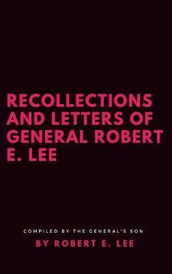 Recollections and Letters of General Robert E. Lee - Robert E. Lee