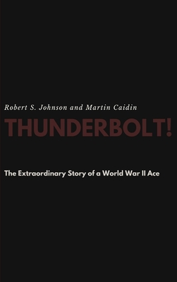 Thunderbolt! The Extraordinary Story of a World War II Ace - Robert S. Johnson