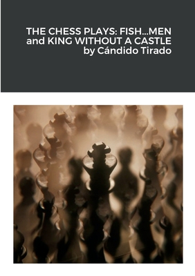The Chess Plays: Fish...Men and King Without a Castle - Cándido Tirado