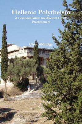 Hellenic Polytheism: A Personal Guide for Ancient Greek Practitioners - Chris Aldridge