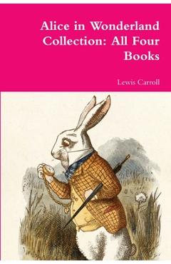Coperta cărții 'Alice in Wonderland Collection: All Four Books - Lewis Carroll'