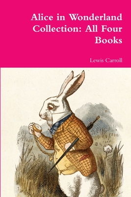 Alice in Wonderland Collection: All Four Books - Lewis Carroll