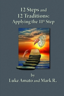 12 Steps & 12 Traditions: Applying the 11th STEP - Luke Amato