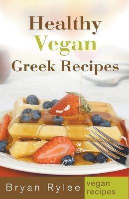 Healthy Vegan Greek Recipes - Bryan Rylee