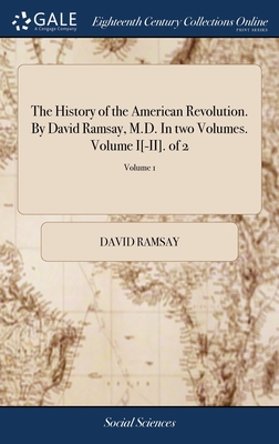 The History of the American Revolution. By David Ramsay, M.D. In two Volumes. Volume I[-II]. of 2; Volume 1 - David Ramsay