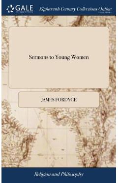 Coperta cărții 'Sermons to Young Women: By James Fordyce, D.D. The Eighth Edition, Corrected and Greatly Enlarged - James Fordyce'