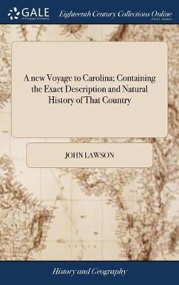 A new Voyage to Carolina; Containing the Exact Description and Natural History of That Country: ... And a Journal of a Thousand Miles, Travel'd Thro' - John Lawson