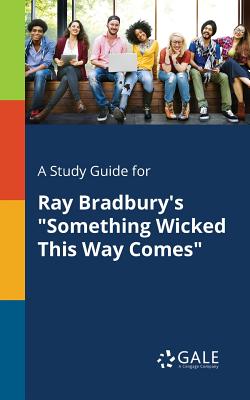 A Study Guide for Ray Bradbury's Something Wicked This Way Comes - Cengage Learning Gale
