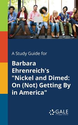 A Study Guide for Barbara Ehrenreich's Nickel and Dimed: On (Not) Getting By in America - Cengage Learning Gale