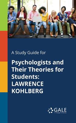 A Study Guide for Psychologists and Their Theories for Students: Lawrence Kohlberg - Cengage Learning Gale