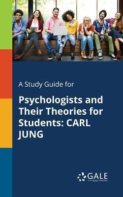 A Study Guide for Psychologists and Their Theories for Students: Carl Jung - Cengage Learning Gale