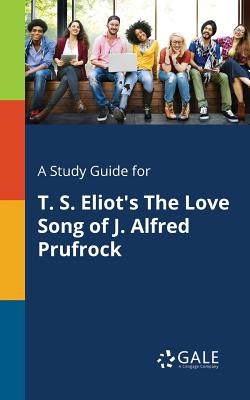 A Study Guide for T. S. Eliot's The Love Song of J. Alfred Prufrock - Cengage Learning Gale